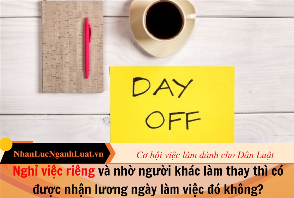 Nghỉ câu hỏi riêng và nhờ tín đồ khác làm vậy thì có được trao lương ngày làm