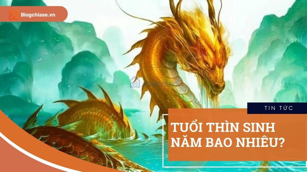 Tuổi thìn sinh vào năm bao nhiêu